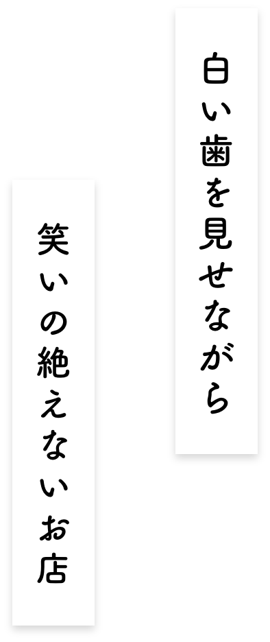 白い歯を見せながら笑いの絶えないお店